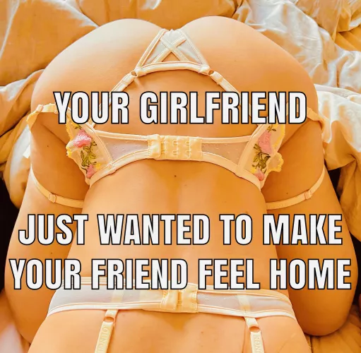 she just wanted to make him feel home..