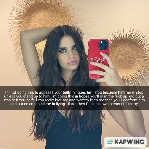 Your gf is going to fuck your bully in hopes it will man you up and confront him