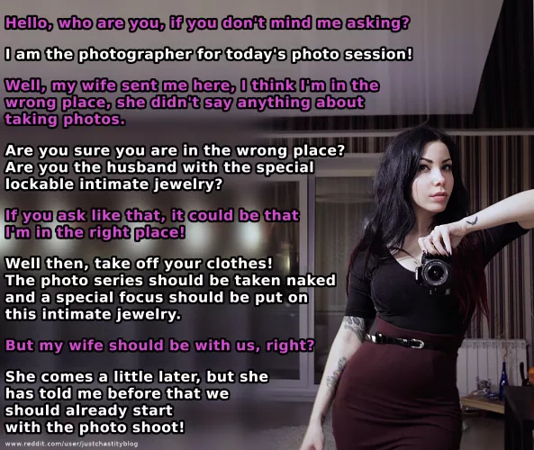 Your wife has control over you and determines who is allowed to see you like this and she enjoys putting you in such embarrassing situations!