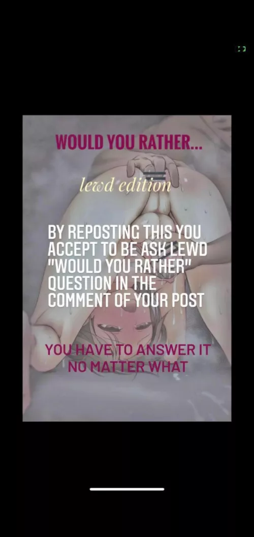 Ask me lewd would you rather, I will answer every single one.....