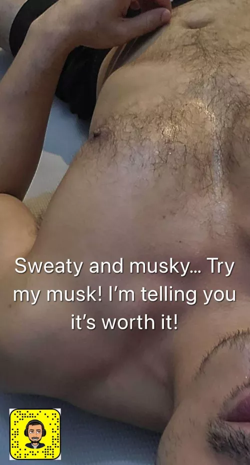 Always sweaty and musky. Try it. Drop me a message or snap!