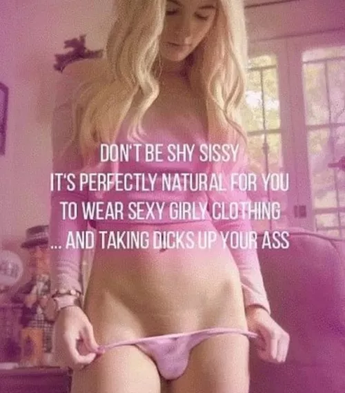 don't be shy it's your life's purpose sissy.. 💦