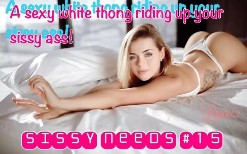 Sissy needs. #15