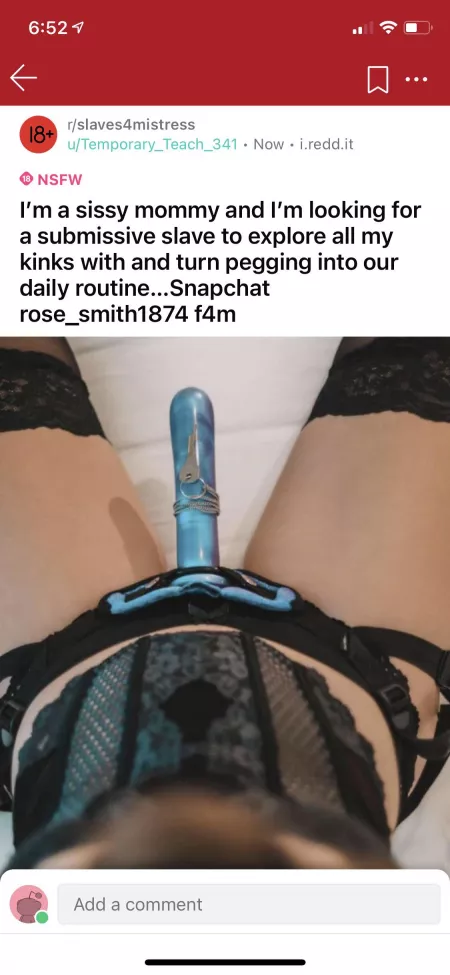 I’m a sissy mommy and I’m looking for a submissive slave to explore all my kinks with and turn pegging into our daily routine…Snapchat rose_smith1874
