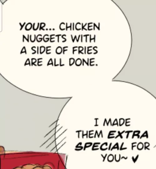 LF color source: Your... chicken nuggets with a side of fries are all done. I made them extra special for you.