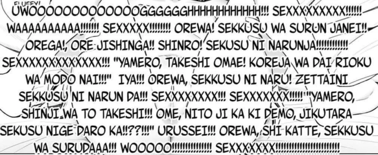 LF Mono Source: “UWOOGGGGGGHHHHH!!! SEXX!!!!!! WAAAAAAAAA!!!!!!! SEXXXX!!!!!! ORE WA! SEKKUSU WA SURUN JANEI!! OREGA!, ORE JISHINGA!! SHINRO! SEKKUSU NI NARUNJA!!!!!! SEXXXXXX!!! “YAMERO, TAKESHI OMAE! KOREJA WA DAI RIOKU WA MODO NAI!!!” IYA!!! ORE