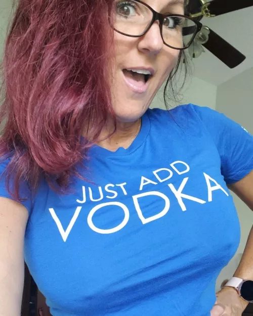 Like the shirt says...Just add Vodka! (f,49) Like the shirt says...Just add Vodka! (f,49)