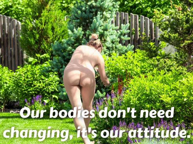 Our bodies don’t need changing, it’s our attitude.