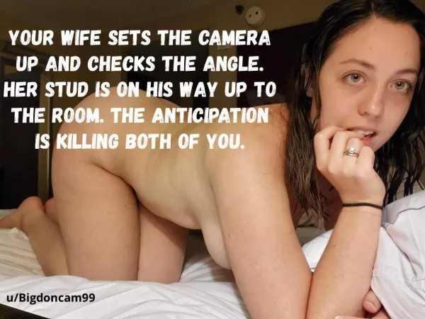 Your wife’s setting the camera up for your pleasure.